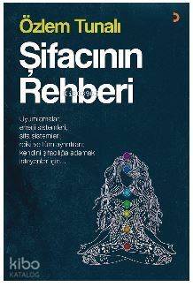 Şifacının Rehberi; Uyumlamalar, enerji sistemleri, şifa sistemleri, reiki ve tüm ayrıntıları kendini şifacılığa adama - 1