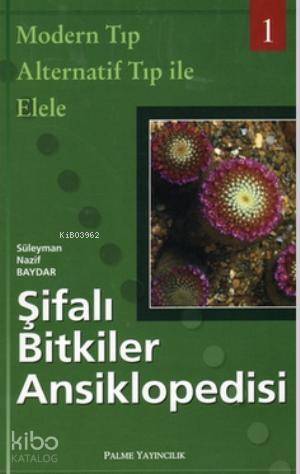 Şifalı Bitkiler Ansiklopedisi - 1; Modern Tıp Alternatif Tıp ile Elele - 1