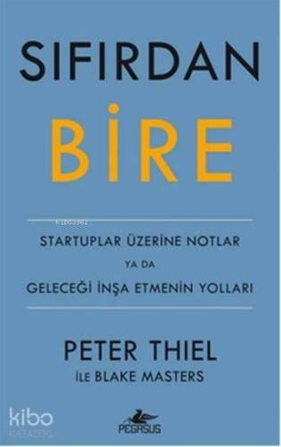 Sıfırdan Bire; Startuplar Üzerine Notlar ya da Geleceği İnşa Etmenin Yolları - 1