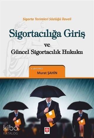 Sigortacılığa Giriş ve Güncel Sigortacılık Hukuku; Sigorta Terimleri Sözlüğü İlaveli - 1