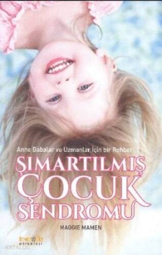 Şımartılmış Çocuk Sendromu; Anne Babalar ve Uzmanlar İçin Bir Rehber - 1