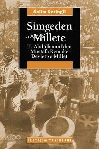 Simgeden Millete; II. Abdülhamid´den Mustafa Kemal´e Devlet ve Millet - 1