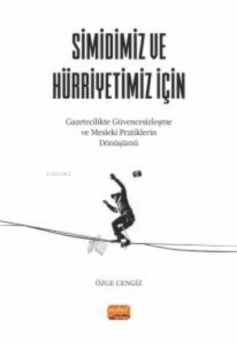 Simidiniz Ve Hürriyetiniz İçin ;Gazetecilikte Güvencesizleşme ve Mesleki Pratiklerin Dönüşümü - 1