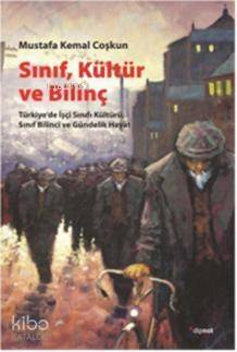 Sınıf, Kültür ve Bilinç; Türkiye'de İşçi Sınıfı Kültürü, Sınıf Bilinci ve Gündelik Hayat - 1