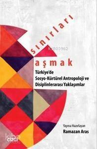 Sınırları Aşmak; Türkiye'de Sosyo-Kültürel Antropoloji ve Disiplinler arası Yaklaşımlar - 1