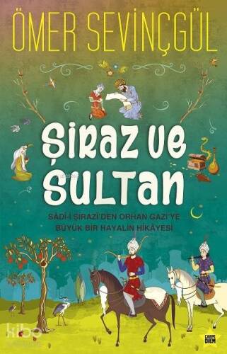 Şiraz Ve Sultan; Sad-i Şirazi'den Orhan Gazi'ye Büyük Bir Hayalin Hikayesi - 1