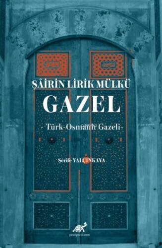 Şâirin Lirik Mülkü: Gazel -Türk-Osmanlı Gazeli- - 1