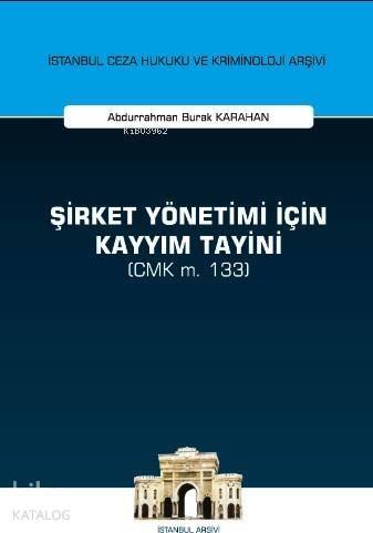 Şirket Yönetimi İçin Kayyım Tayini (CMK m. 133); İstanbul Ceza Hukuku ve Kriminoloji Arşivi Yayın No: 39 - 1