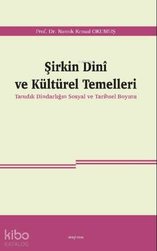 Şirkin Dinî ve Kültürel Temelleri;Tanıdık Dindarlığın Sosyal ve Tarihsel Boyutu - 1