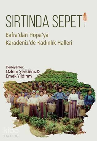 Sırtında Sepeti; Bafra'dan Hopa'ya Karadeniz'de Kadınlık Halleri - 1