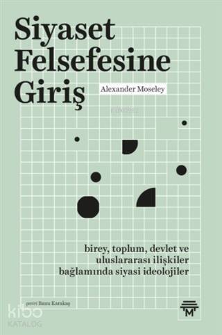 Siyaset Felsefesine Giriş; Birey, Toplum, Devlet ve Uluslararası İlişkiler Bağlamında Siyasi İdeolojiler - 1