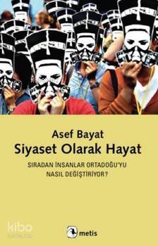 Siyaset Olarak Hayat; Sıradan İnsanlar Ortadoğu'yu Nasıl Değiştiriyor ? - 1