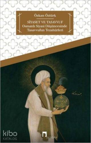 Siyaset ve Tasavvuf; Osmanlı Siyasi Düşüncesinde Tasavvufun Tezahürleri - 1