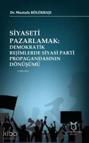 Siyaseti Pazarlamak Demokratik Rejimlerde Siyasi Parti Propagandasının Dönüşümü - 1