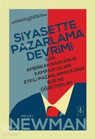 Siyasette Pazarlama Devrimi; Son Amerikan Başkanlık Kampanyaları Etkili Pazarlamaya Dair Bize Ne Öğretebilir? - 1