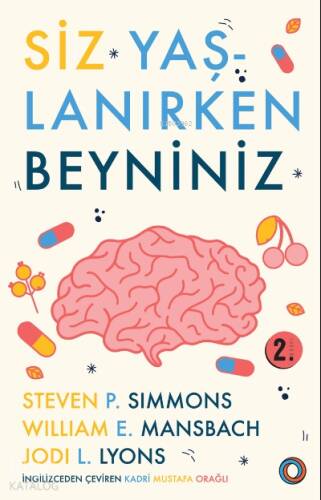 Siz Yaşlanırken Beyniniz; Beyninizin Sağlıklı Kalmasına ve Hastalıklarını Önlemeye Yönelik Rehberiniz - 1