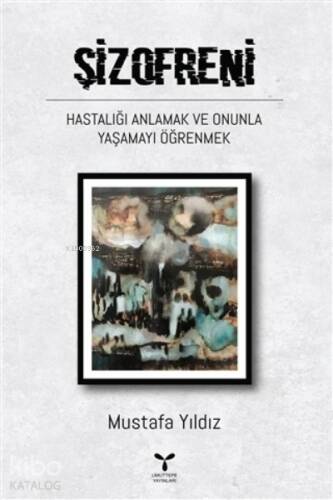 Şizofreni Hastalığı Anlamak ve Onunla Yaşamayı Öğrenmek - 1