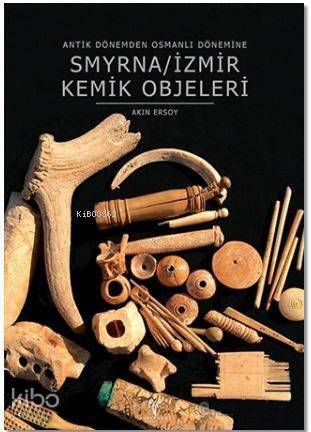 Smyrna / İzmir Kemik Objeleri; Antik Dönemden Osmanlı Dönemine - 1