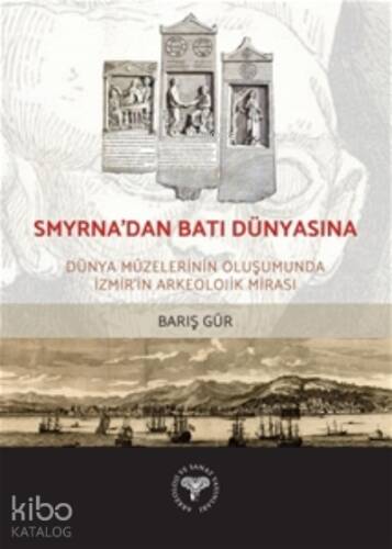 Smyrna'dan Batı Dünyasına -;Dünya Müzelerinin Oluşumunda İzmir'in Arkeolojik Mirası - 1