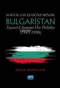 Soğuk Savaş Döneminde BUlgaristan Siyaset - Ekonomi - Dış Politika (1945-1990) - 1