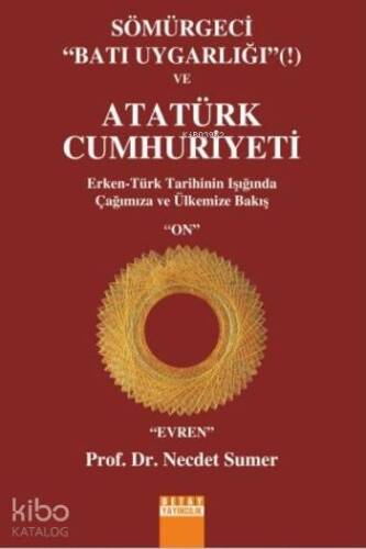 Sömürgeci Batı Uygarlığı ve Atatürk Cumhuriyeti; ERken Türk Tarihinin Işığında Çağımıza ve Ülkemize Bakış - 1