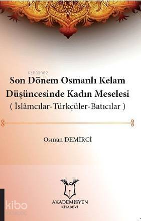 Son Dönem Osmanlı Kelam Düşüncesinde Kadın Meselesi ( İslamcılar-Türkçüler-Batıcılar ) - 1