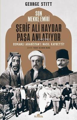 Son Mekke Emiri Şerif Ali Haydar Paşa Anlatıyor Osmanlı Arabistan'ı Nasıl Kaybetti? - 1