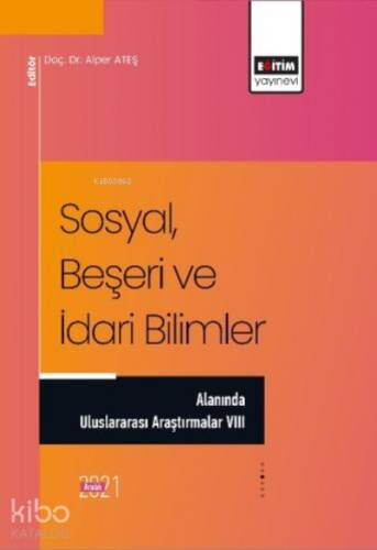 Sosyal, Beşeri ve İdari Bilimler ;Alanında Uluslararası Araştırmalar VIII - 1