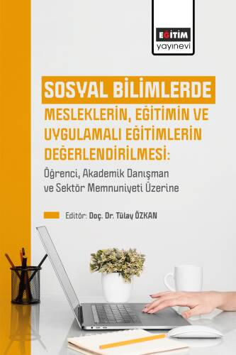 Sosyal Bilimlerde Mesleklerin, Eğitimin Ve Uygulamalı Eğitimlerin Değerlendirilmesi;Öğrenci, Akademik Danışman ve Sektör Memnuniyeti Üzerine - 1