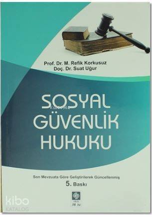 Sosyal Güvenlik Hukuku; Son Mevzuata Göre Geliştirilerek Güncellenmiş - 1