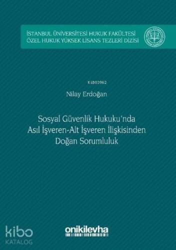 Sosyal Güvenlik Hukuku'nda Asıl İşveren-Alt İşveren İlişkisinden Doğan Sorumluluk; İstanbul Üniversitesi Hukuk Fakültesi Özel Hukuk Yüksek Lisans Tezleri Dizisi - 1