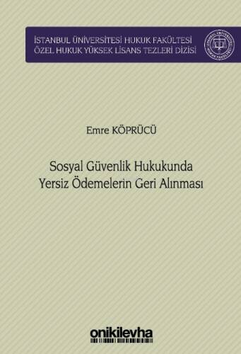 Sosyal Güvenlik Hukukunda Yersiz Ödemelerin Geri Alınması;İstanbul Üniversitesi Hukuk Fakültesi Özel Hukuk Yüksek Lisans Tezleri Dizisi - 1