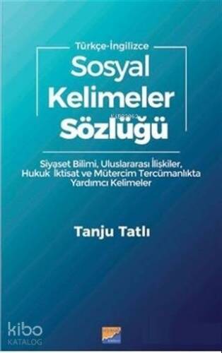 Sosyal Kelimeler Sözlüğü - Türkçe İngilizce; Siyaset Bilimi Uluslararası İlişkiler Hukuk İktisat Mütercim Tercümanlıkta Yardımcı Kelimeler - 1