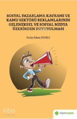 Sosyal Pazarlama Kavramı ve Kamu Sektörü Reklamlarının Geleneksel ve Sosyal Medya; Üzerinden Duyurulması - 1