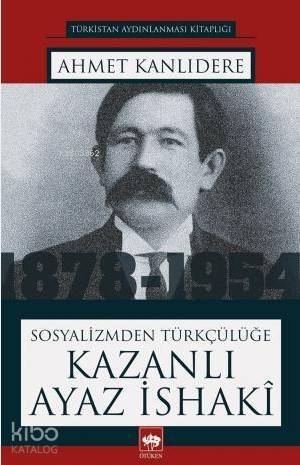 Sosyalizmden Türkçülüğe Kazanlı Ayaz İsaki - 1