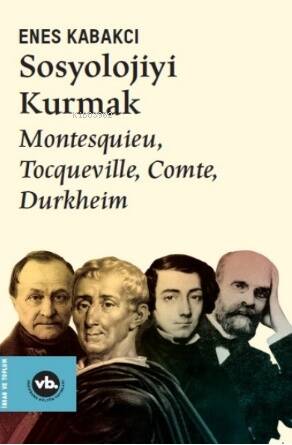 Sosyolojiyi Kurmak ;Montesquieu, Tocqueville, Comte, Durkheim - 1