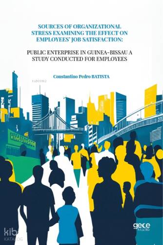 Sources Of Organizational Stress Examining The Effect On Employees’ Job Satisfaction; Public Enterprise In Guinea-Bissau A Study Conducted For Employees - 1