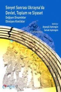 Sovyet Sonrası Ukrayna'da Devlet, Toplum Ve Siyaset ;Değişen Dinamikler Dönüşen Kimlikler - 1