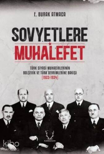 Sovyetlere Muhalefet: ;Türk Siyasi Muhacirlerinin Bolşevik ve Türk Devrimlerine Bakışı 1923 - 1934 - 1