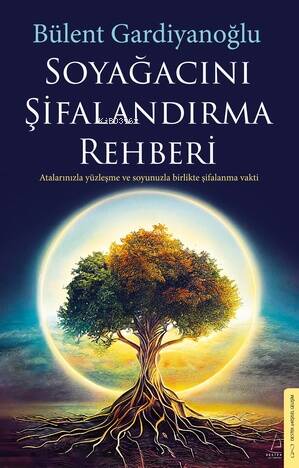 Soyağacını Şifalandırma Rehberi;Atalarınızla Yüzleşme ve Soyunuzla Birlikte Şifalanma Vakti - 1