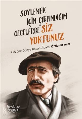 Söylemek İçin Çırpındığım Gecelerde Siz Yoktunuz; Gözüne Dünya Kaçan Adam: Özdemir Asaf - 1