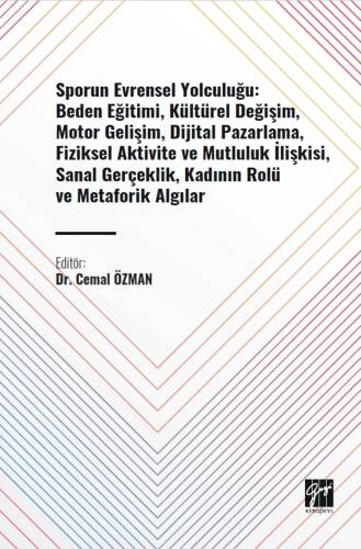 Sporun Evrensel Yolculuğu: Beden Eğitimi, Kültürel Değişim, Motor Gelişim, Dijital Pazarlama, Fiziksel Aktivite Ve Mutluluk İlişkisi, Sanal Gerçeklik,;Kadının Rolü ve Metaforik Algılar - 1