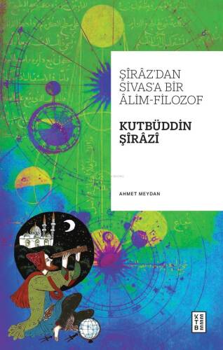 Şîrâz’dan Sivas’a Bir Âlim-Filozof: Kutbüddin Şîrâzî - 1