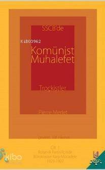 SSCB'de Komünist Muhalefet Troçkistler Cilt 1; Bolşevik Partisi İçinde Bürokrasiye Karşı Mücadele 1923-1927 - 1