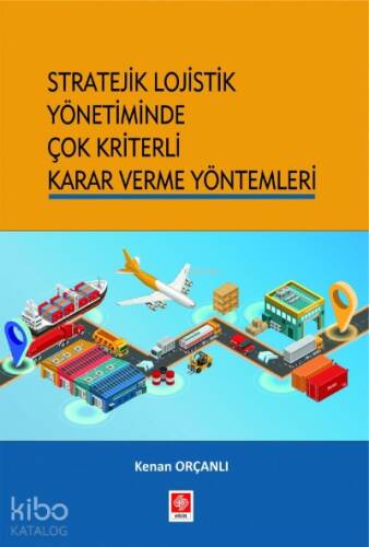 Stratejik Lojistik Yönetiminde Çok Kriterli Karar Verme Yöntemleri - 1