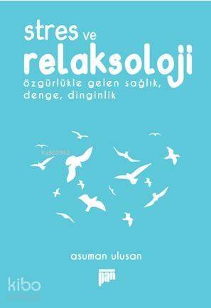 Stres ve Relaksoloji; Özgürlükle Gelen Sağlık, Denge, Dinginlik - 1