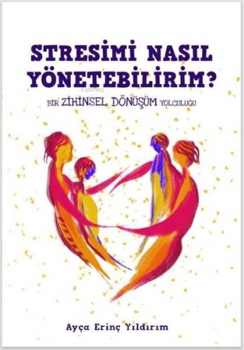 Stresimi Nasıl Yönetebilirim?;Bir Zihinsel Dönüşüm Yolculuğu - 1