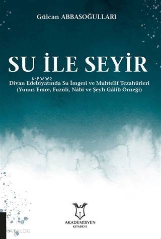 Su ile Seyir - Divan Edebiyatında Su İmgesi ve Muhtelif Tezahürleri; (Yunus Emre, Fuzûlî, Nâbî ve Şeyh Gâlib Örneği) - 1