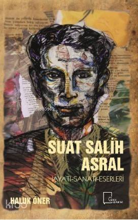 Suat Salih Asral; Hayatı-Sanatı-Eserleri - 1