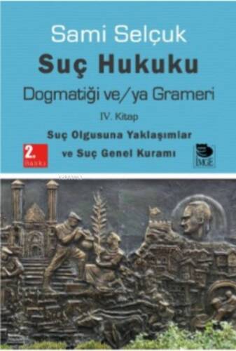 Suç Hukuku Dogmatiği ve/ya Grameri IV. Kitap Suç Olgusuna Yaklaşımlar ve Suç Genel Kuramı - 1